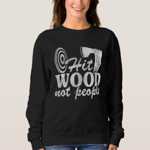Hit Wood Not People Lumberjack Hatchet Axe Throwin Sweatshirt