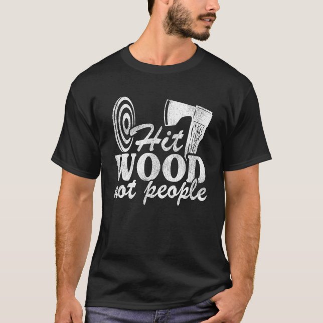 Hit Wood Not People Lumberjack Hatchet Axe Throwin T-Shirt (Front)