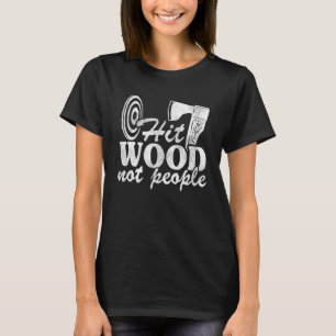 Hit Wood Not People Lumberjack Hatchet Axe Throwin T-Shirt