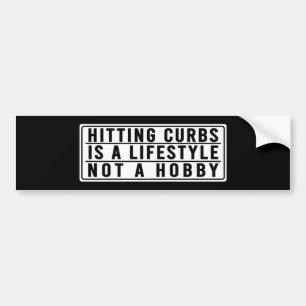 Hitting curbs is a lifestyle not a hobby sarcasm bumper sticker