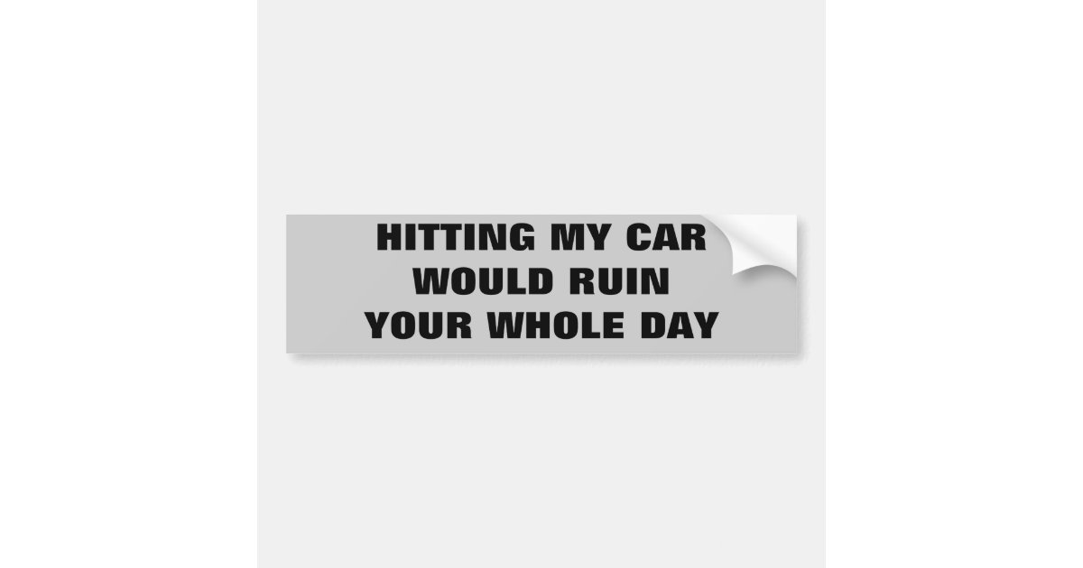 Hitting My Car Would Ruin Your Day Bumper Sticker Zazzle