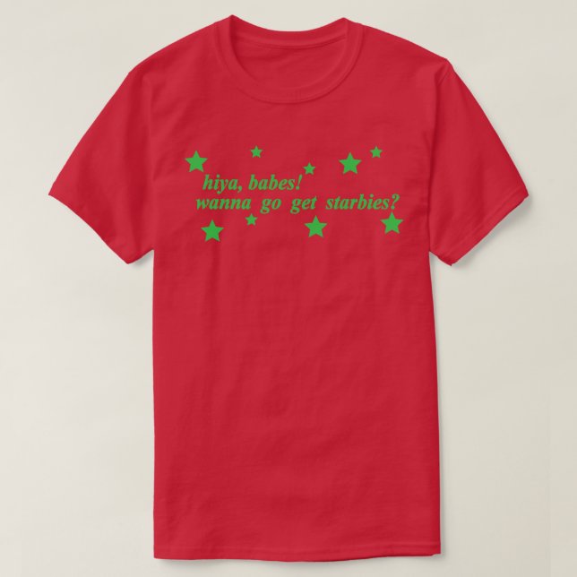 hiya babes wanna get starbies T-Shirt (Design Front)