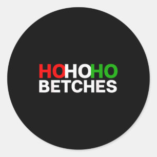 Ho Ho Ho Betches Funny Christmas Holidays  Classic Round Sticker