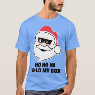 Ho Ho Ho Hold My Beer Funny Santa Drinking Quote ( T-Shirt