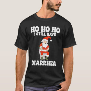 Ho Ho Ho I Still Have Diarrhea Funny Embarrassing T-Shirt