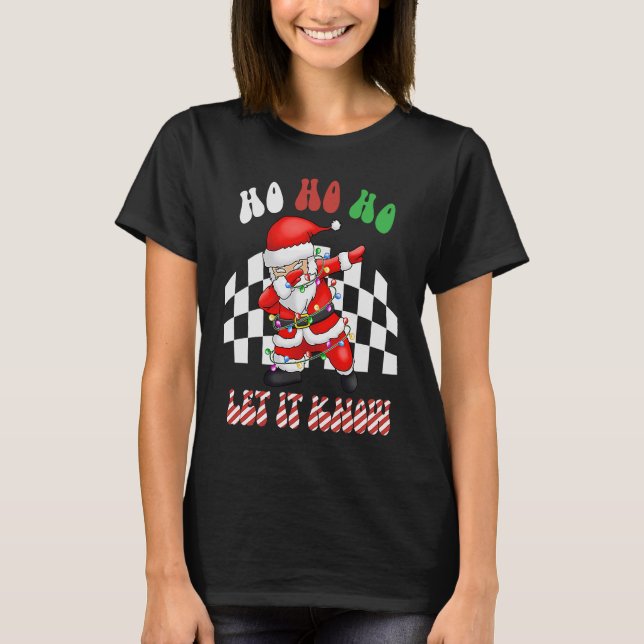 HO HO HO Let It Know Xmas Dabbing Santa Christmas  T-Shirt (Front)