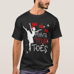 Ho Ho Ho Pointe Your Toes Ballerina Christmas Ball T-Shirt