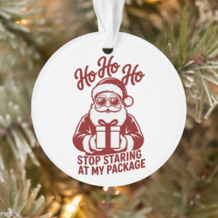 Ho Ho Ho Stop Staring At My Package Snarky Xmas Ornament