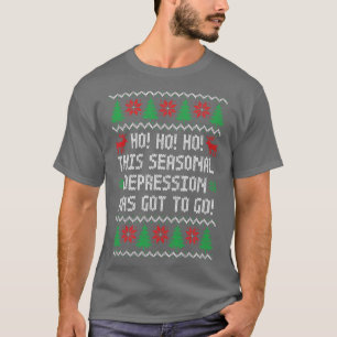 Ho Ho Ho This Seasonal Depression Has Got To Go Fu T-Shirt