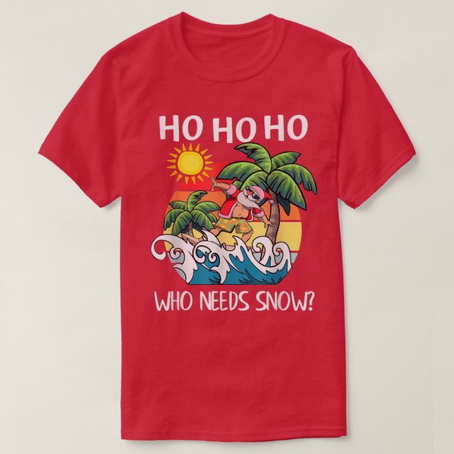 Ho Ho Ho Who Need Snow Funny Christmas In Hawaii  T-Shirt (Design Front)