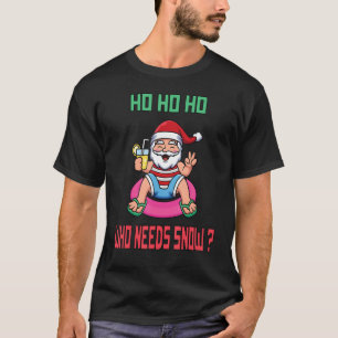 Ho Ho Ho Who Needs Snow Christmas In July Santa Ju T-Shirt