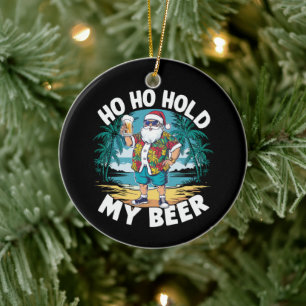 Ho Ho Hold My Beer Christmas in July Summer Santa Ceramic Tree Decoration
