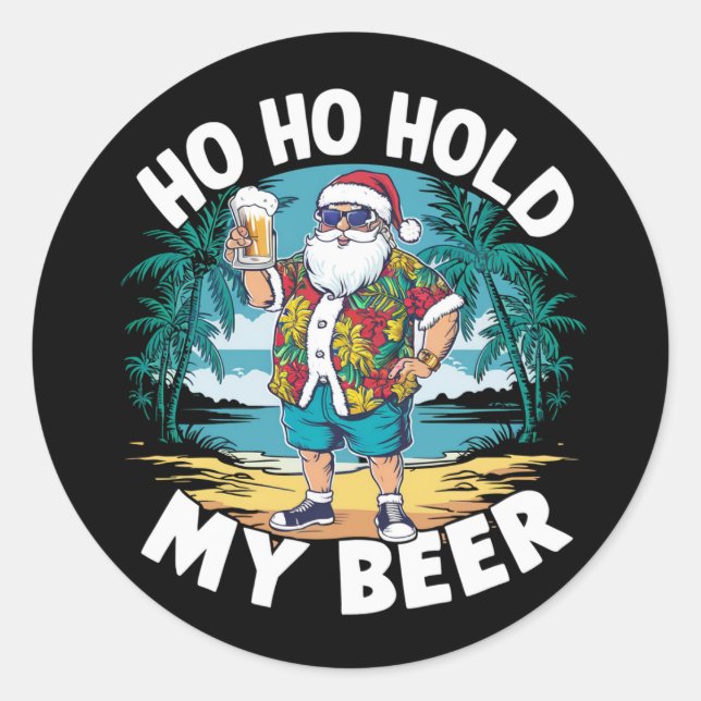 Ho Ho Hold My Beer Christmas in July Summer Santa  Classic Round Sticker (Front)