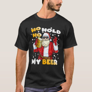 Ho Ho Hold My Beer Funny Santa Beer Christmas  T-Shirt