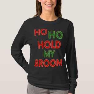 Ho Ho Hold My Broom Cleaning Lady Housekeeping Hu T-Shirt