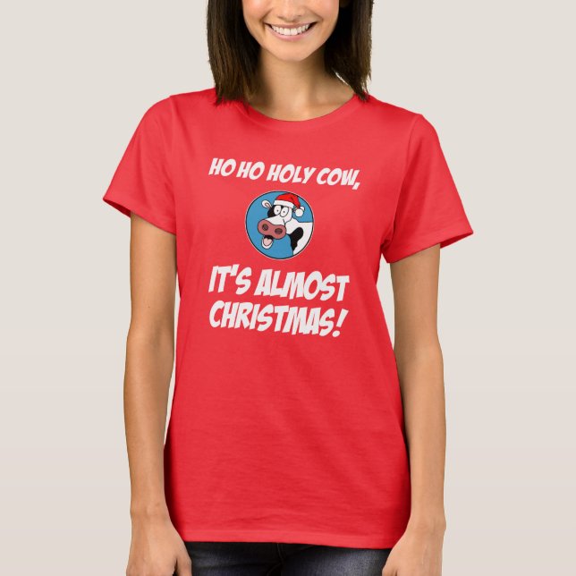 Ho Ho Holy Cow It's Almost Christmas T-Shirt (Front)