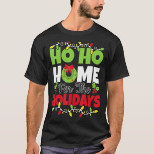 Ho Ho Home For The Holidays Being Home For The Hol T-Shirt