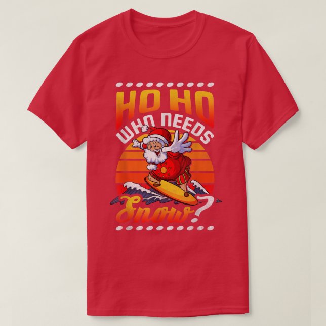 Ho Ho Who Needs Snow, Surfing Santa Christmas In J T-Shirt (Design Front)
