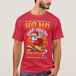 Ho Ho Who Needs Snow, Surfing Santa Christmas In J T-Shirt