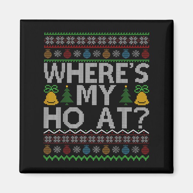 Ho Where's My Ho At Ugly Christmas Sweater Family  Magnet (Front)