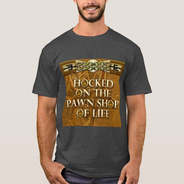 Hocked on the Pawn Shop of Life T-Shirt (Front)