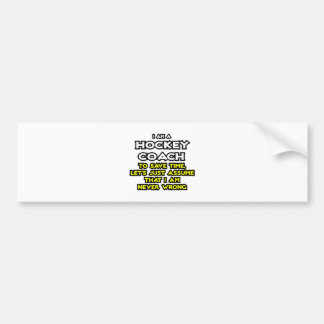 Hockey Coach...Assume I Am Never Wrong Bumper Sticker