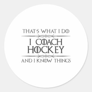 Hockey Coaches - I Coach Hockey And I Know Things Classic Round Sticker