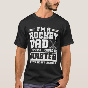 Hockey Dad I Suppose I Could Be Quieter Father's D T-Shirt
