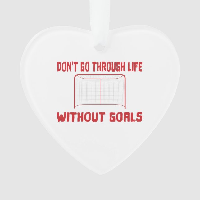 Hockey Don't Go Through Life Without Goals Ornament (Front)