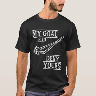Hockey Goalie My Goal Is To Deny Yours Hockey Goal T-Shirt