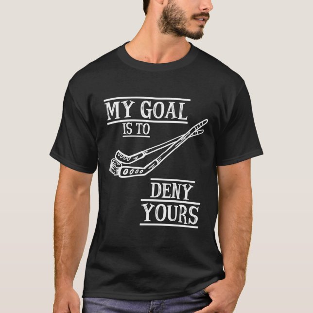 Hockey Goalie My Goal Is To Deny Yours Hockey Goal T-Shirt (Front)
