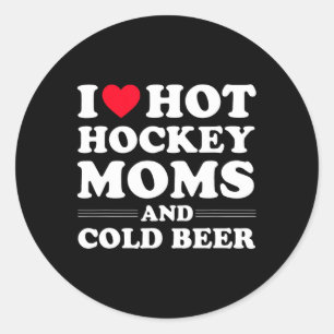 Hockey I Love Hot Hockey Moms And Cold Beer  Classic Round Sticker