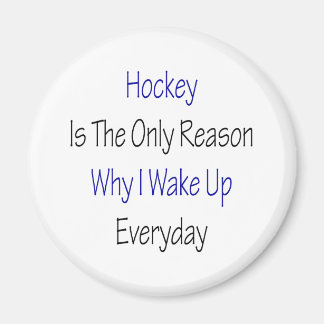Hockey Is The Only Reason Why I Wake Up Everyday Magnet