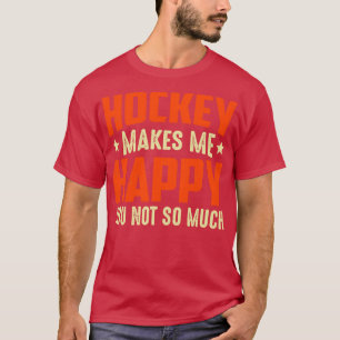 Hockey Makes Me Happy You Not So Much Funny Field  T-Shirt