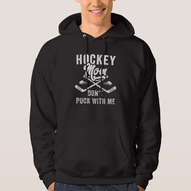 Hockey Mom Don't Puck With Me Mom Sports Ice Hocke Hoodie (Front)
