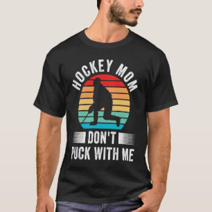 Hockey Mom Don't Puck With Me Mom Sports Ice Hocke T-Shirt