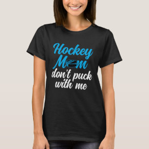Hockey Mum Don t Puck With Me Best Mama Ever Hocke T-Shirt