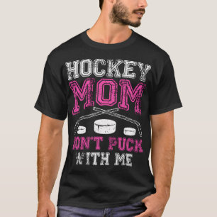 Hockey Mum Don'T Puck With Me Funny Mother'S Day S T-Shirt