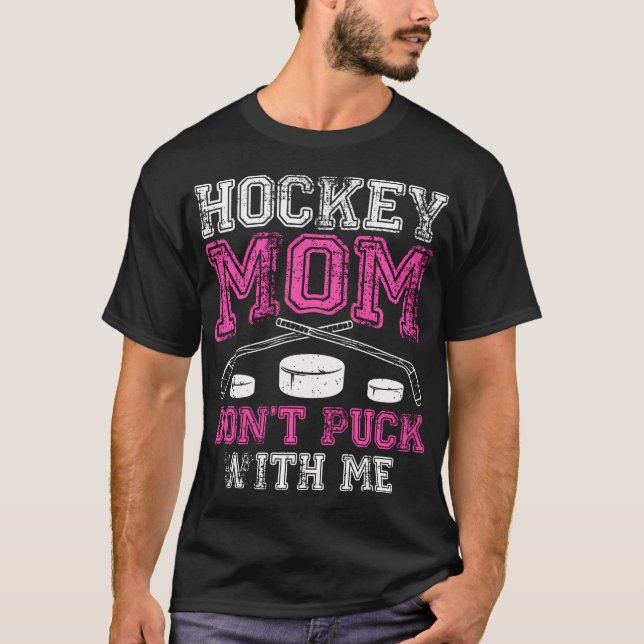 Hockey Mum Don'T Puck With Me Funny Mother'S Day S T-Shirt (Front)
