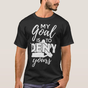 Hockey My Goal Is To Deny Yours Funny Ice Hockey P T-Shirt