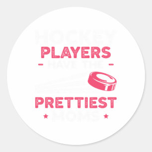 Hockey Players Have The Prettiest Moms Ice Hockey Classic Round Sticker