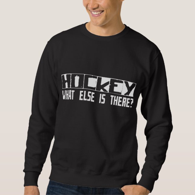 Hockey What Else Is There? Sweatshirt (Front)