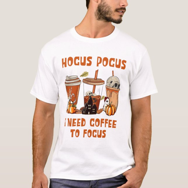 hocus pocus i need coffee to focus  T-Shirt (Front)