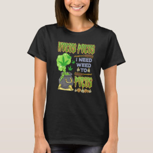 Hocus pocus I Need Weed To Focus  Halloween Costum T-Shirt
