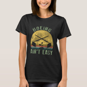 Hoeing Ain Easy Garden Life Gardening Women Men Ga T-Shirt