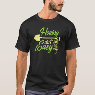 Hoeing Ain´t Easy Gardening Enthusiast Gardener At T-Shirt