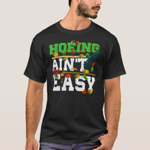 Hoeing Ain T Easy Humour Adult Gardening Joke T-Shirt