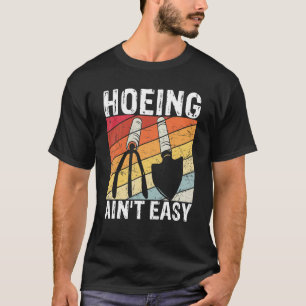 Hoeing Ain't Easy Farmer Gardener Gift Garden Mum T-Shirt