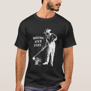 Hoeing Ain't Easy Farmer Gardening Quote T-Shirt
