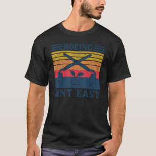 Hoeing Ain't Easy Farmer Vintage Gardener T-Shirt